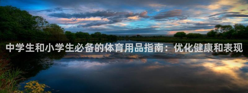 欧陆娱乐登录官网下载：中学生和小学生必备的体育用品指