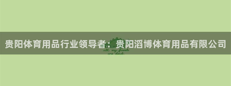 欧陆娱乐能不能玩：贵阳体育用品行业领导者：贵阳滔博体