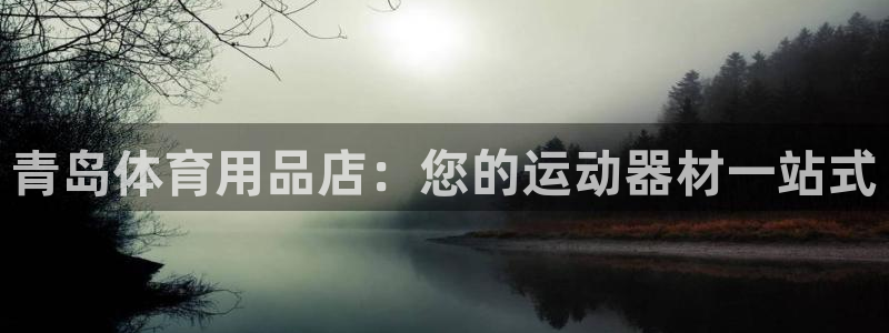 欧陆娱乐平台毕 (q—43314) 旨：青岛体育用品
