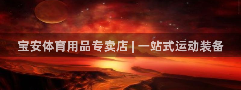 欧陆娱乐官方客服电话：宝安体育用品专卖店 | 一站式