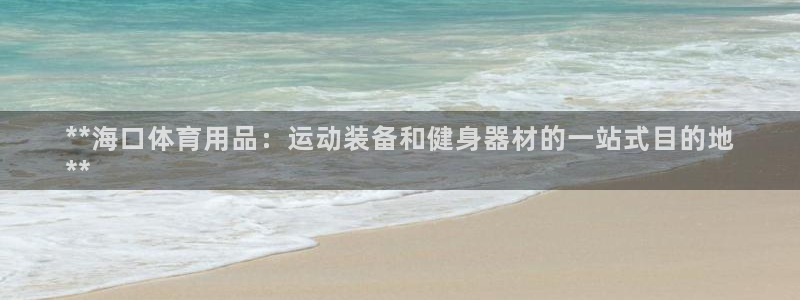 欧陆娱乐官方网站：**海口体育用品：运动装备和健身器