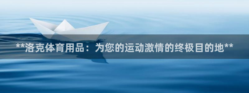 欧陆娱乐信誉吗：**洛克体育用品：为您的运动激情的终