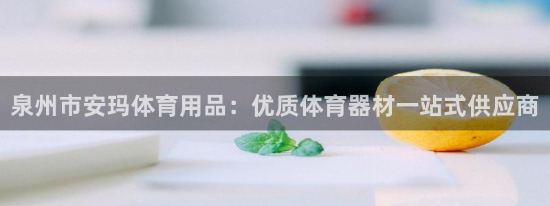 欧陆注册登录入口：泉州市安玛体育用品：优质体育器材一