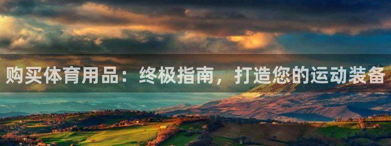 欧陆娱乐提现多久到账：购买体育用品：终极指南，打造您
