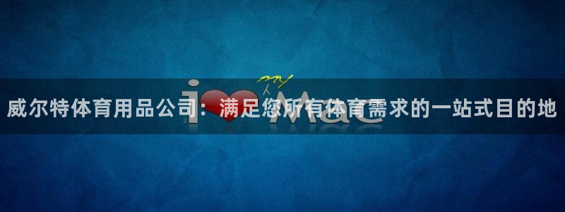 欧陆娱乐登录官网下载：威尔特体育用品公司：满足您所有