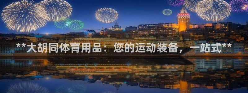 欧陆娱乐注册链接怎么弄的：**大胡同体育用品：您的运