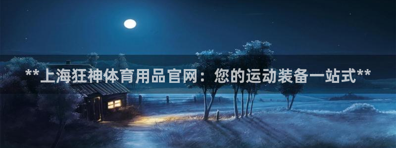 欧陆娱乐代理 贴吧怎么样：**上海狂神体育用品官网：