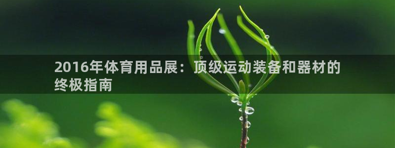 欧陆娱乐登陆官网入口：2016年体育用品展：顶级运动