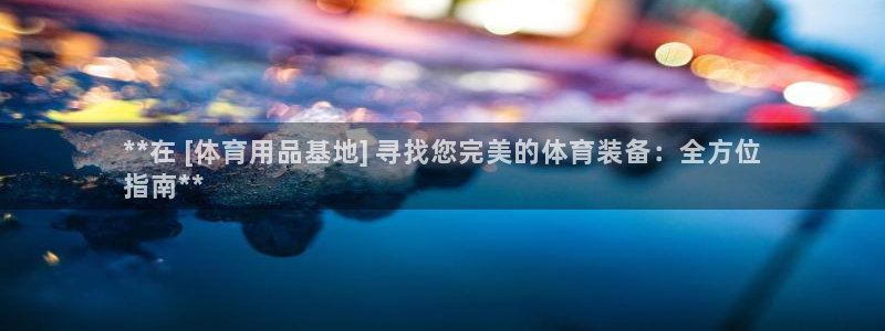 欧陆娱乐登录测速软件：**在 [体育用品基地] 寻找