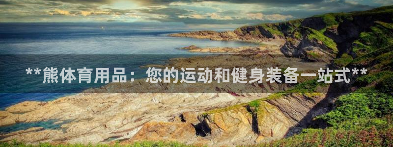 欧陆娱乐讲7O777：**熊体育用品：您的运动和健身