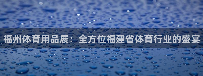 欧陆娱乐总代理是谁：福州体育用品展：全方位福建省体育