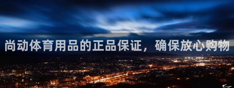 欧陆娱乐公司产品介绍怎么写：尚动体育用品的正品保证，