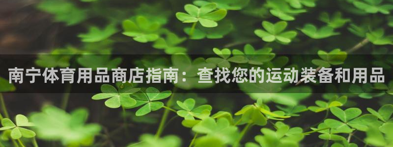 欧陆娱乐合法吗：南宁体育用品商店指南：查找您的运动装