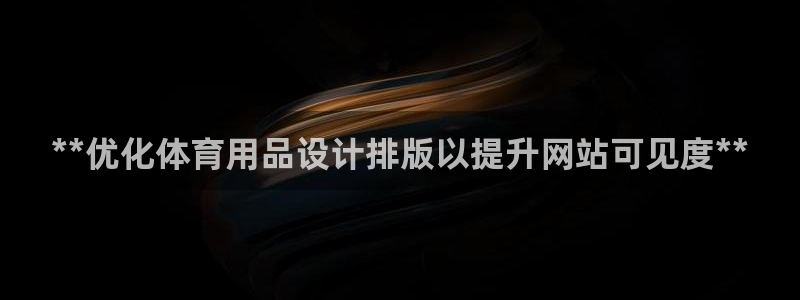 欧陆娱乐怎么注册帐号啊：**优化体育用品设计排版以提