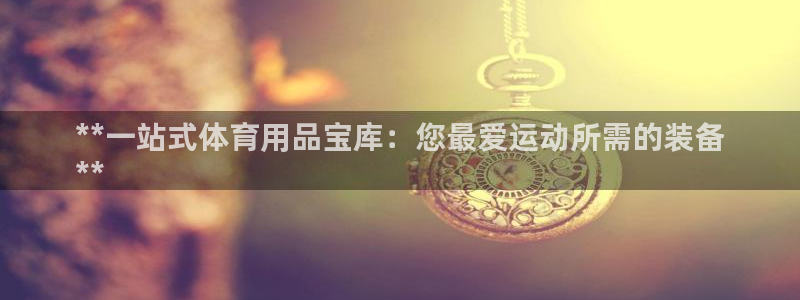 欧陆娱乐是正规平台吗安全吗可靠吗：**一站式体育用品