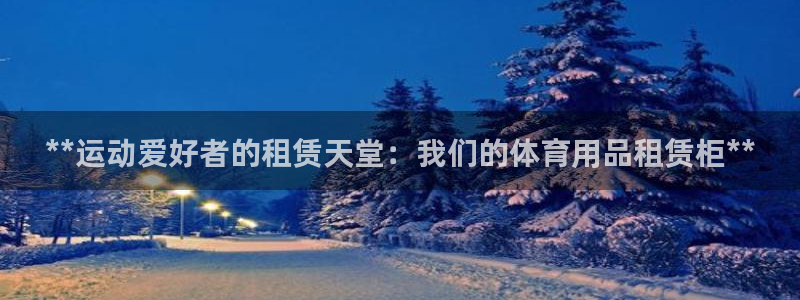 欧陆娱乐登陆平台下载：**运动爱好者的租赁天堂：我们