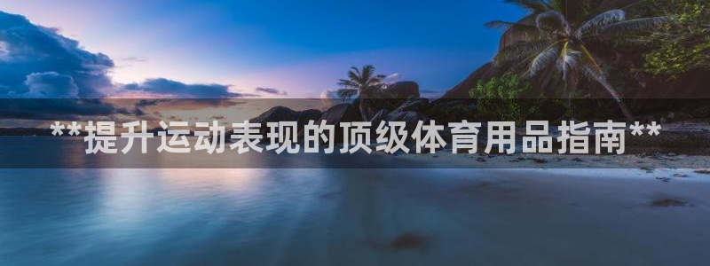 欧陆娱乐游戏：**提升运动表现的顶级体育用品指南**