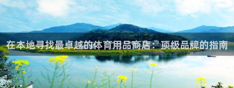 欧陆娱乐app攻略大全：在本地寻找最卓越的体育用品商