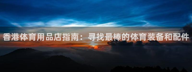 欧陆娱乐测速软件下载：香港体育用品店指南：寻找最棒的