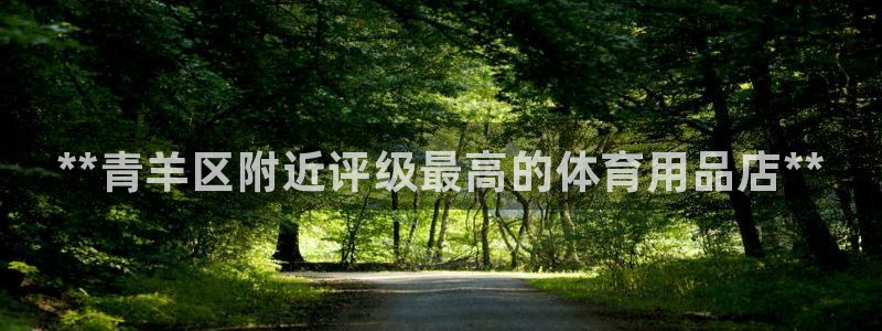 欧陆娱乐官方网站入口：**青羊区附近评级最高的体育用品店**