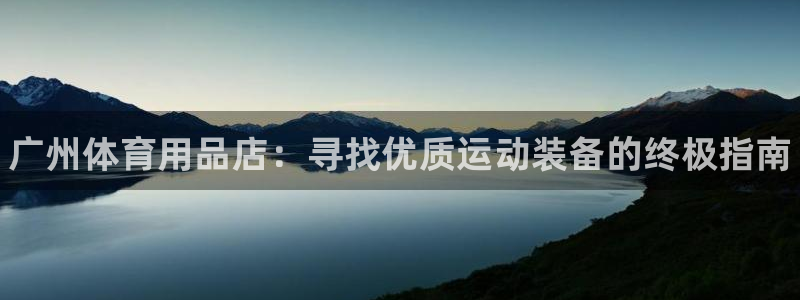 欧陆娱乐是正规吗?：广州体育用品店：寻找优质运动装备的终极指