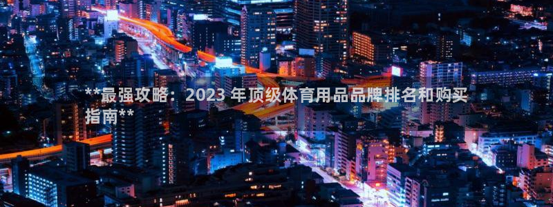 欧陆娱乐平台登陆地址在哪里：**最强攻略：2023 年顶级体
