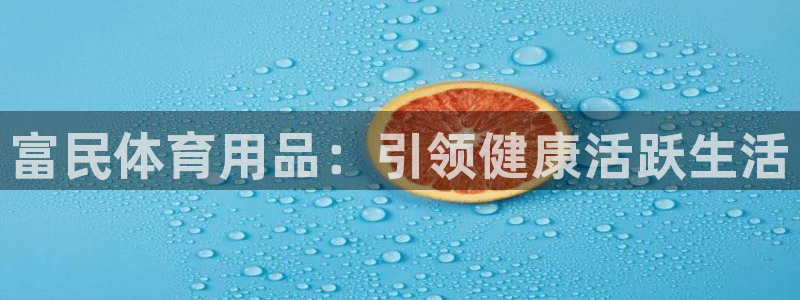 欧陆娱乐登录官网网址：富民体育用品：引领健康活跃生活